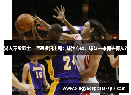 湖人不敌爵士，遭遇横扫出局：球迷心碎，球队未来何去何从？