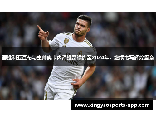 塞维利亚宣布与主帅奥卡内泽维奇续约至2024年：继续书写辉煌篇章