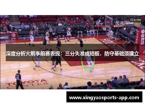 深度分析火箭季前赛表现：三分失准成短板，防守基础须建立
