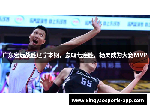 广东宏远战胜辽宁本钢，豪取七连胜，杨昊成为大赛MVP