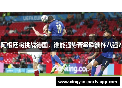 阿根廷将挑战德国，谁能强势晋级欧洲杯八强？