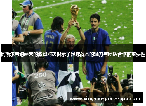 瓦斯尔与纳萨夫的激烈对决揭示了足球战术的魅力与团队合作的重要性